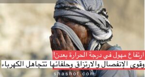 ارتفاع مهول لدرجة الحرارة في عدن وباقي مدن جنوب اليمن وصحف عالميه تفوكس عليها