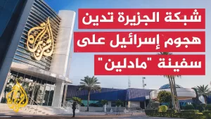 شاهد شبكة الجزيرة الإعلامية تدين الهجوم الإسرائيلي على سفينة “مادلين” واحتجاز مراسلها