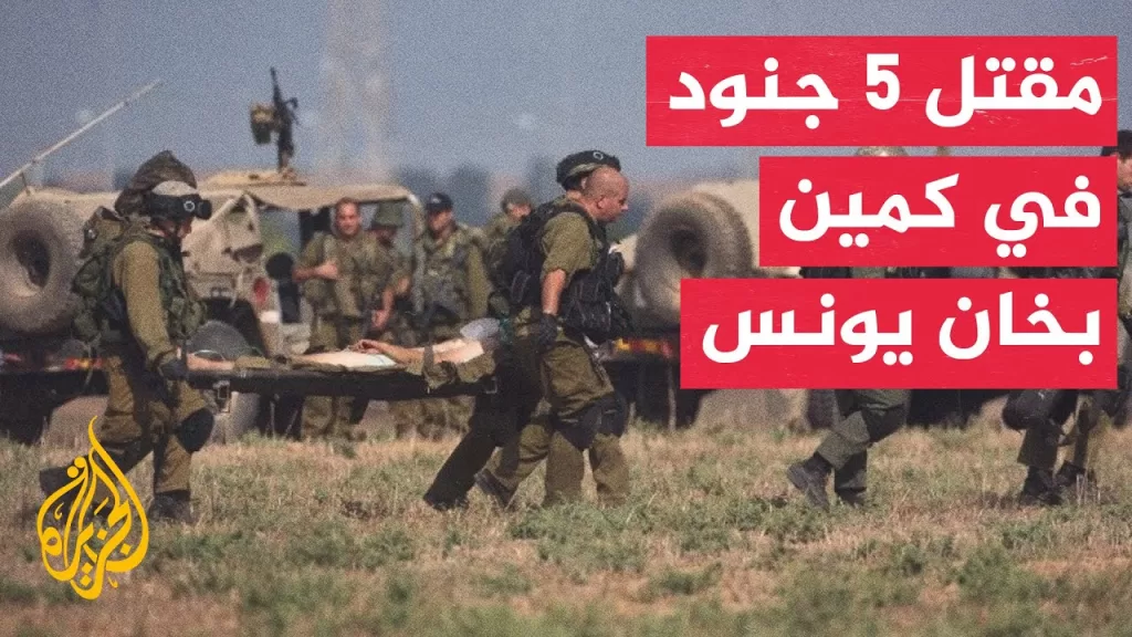 وسائل إعلام إسرائيلية: مقتل 5 جنود وإصابة اثنين بحالة حرجة في كمين بخان يونس جنوبي قطاع غزة