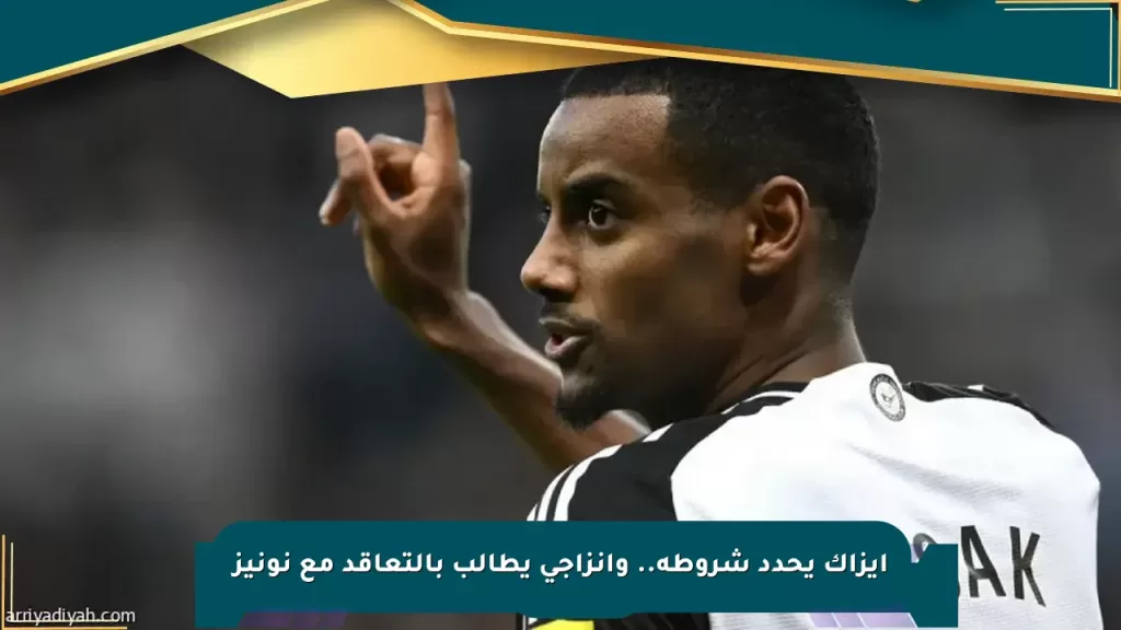 إيزاك يحدد شروطه.. وإنزاجي يطالب بالتعاقد مع نونيز صحيفة المسار الإلكترونية