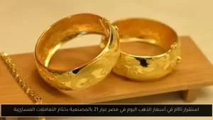 استقرار كامل في أسعار الذهب عيار 21 مع المصنعية في مصر بنهاية جلسات المساء – أحداث اليوم
