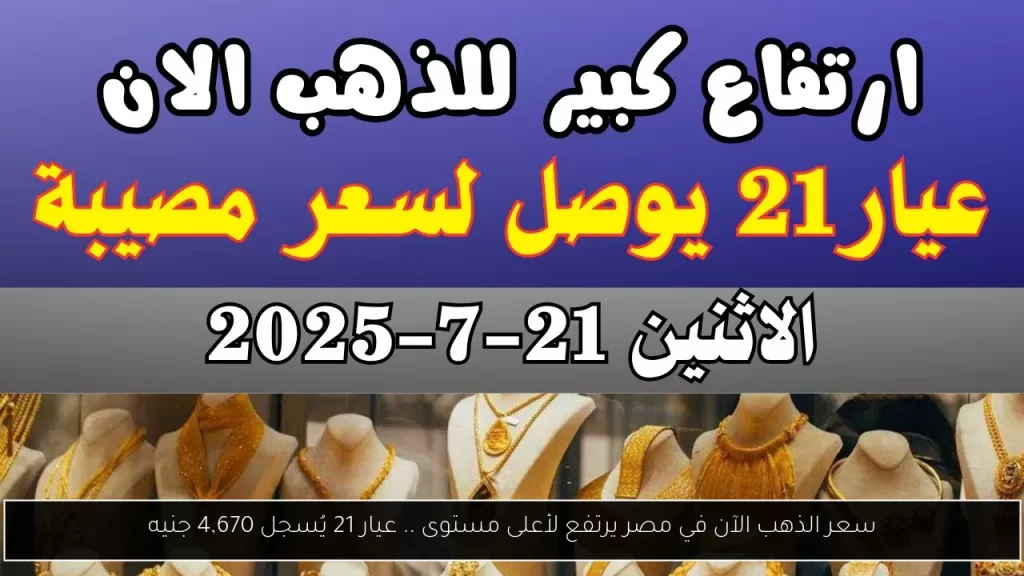 سعر الذهب الآن في مصر يرتفع لأعلى مستوى .. عيار 21 يُسجل 4,670 جنيه - أحداث اليوم