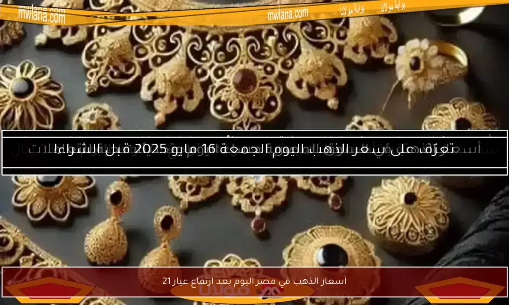 أسعار الذهب في مصر اليوم بعد ارتفاع عيار 21