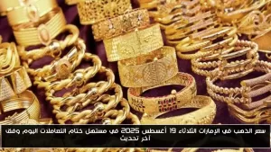 سعر الذهب في الإمارات بتاريخ 19 أغسطس 2025 مع بداية اختتام التداولات اليوم حسب آخر التحديثات – أحداث اليوم